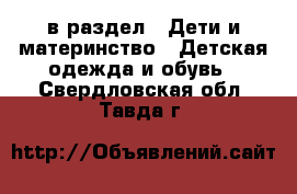  в раздел : Дети и материнство » Детская одежда и обувь . Свердловская обл.,Тавда г.